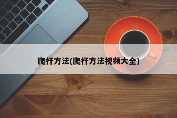 爬杆方法(爬杆方法视频大全)