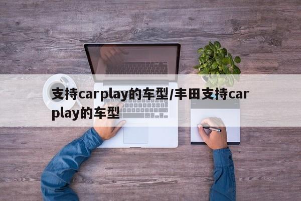 支持carplay的车型/丰田支持carplay的车型