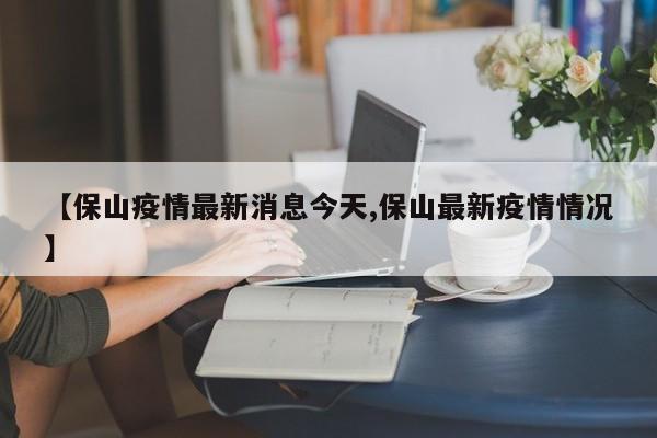 【保山疫情最新消息今天,保山最新疫情情况】
