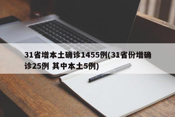 31省增本土确诊1455例(31省份增确诊25例 其中本土5例)