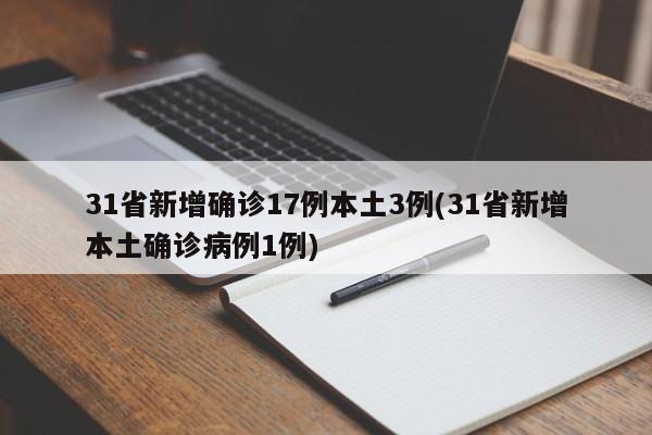 31省新增确诊17例本土3例(31省新增本土确诊病例1例)