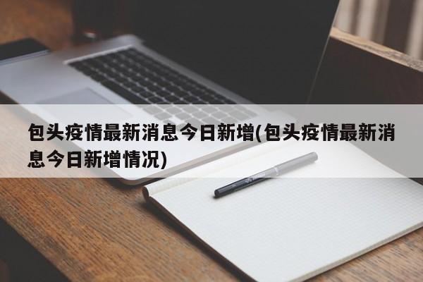 包头疫情最新消息今日新增(包头疫情最新消息今日新增情况)