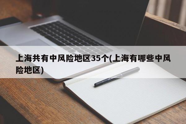 上海共有中风险地区35个(上海有哪些中风险地区)