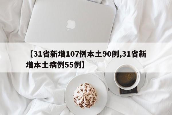 【31省新增107例本土90例,31省新增本土病例55例】