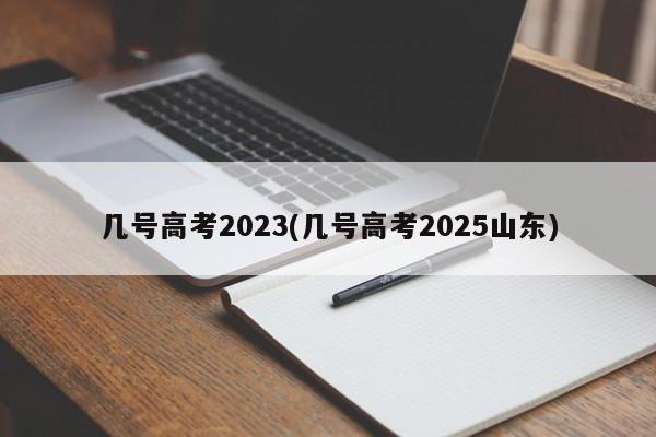 几号高考2023(几号高考2025山东)