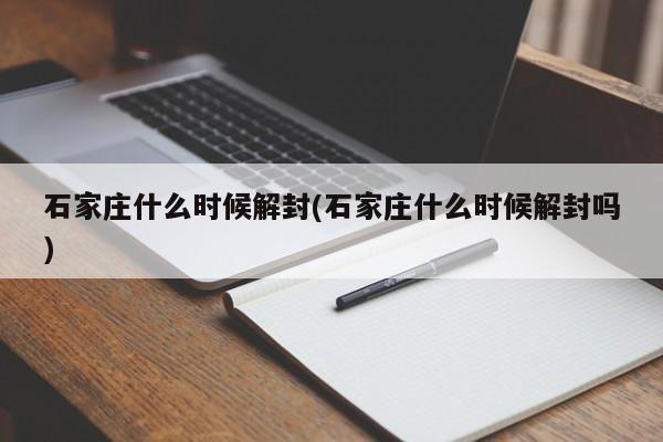 石家庄什么时候解封(石家庄什么时候解封吗)