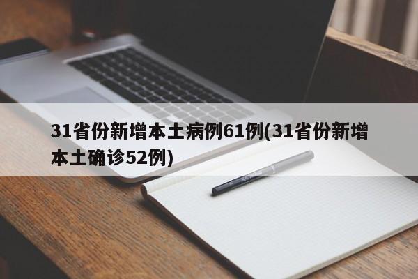 31省份新增本土病例61例(31省份新增本土确诊52例)