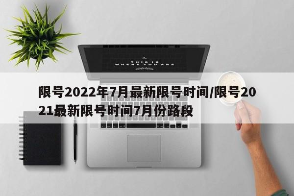 限号2022年7月最新限号时间/限号2021最新限号时间7月份路段