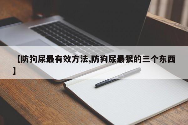 【防狗尿最有效方法,防狗尿最狠的三个东西】