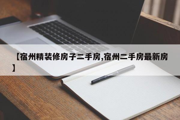 【宿州精装修房子二手房,宿州二手房最新房】