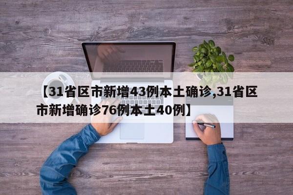 【31省区市新增43例本土确诊,31省区市新增确诊76例本土40例】