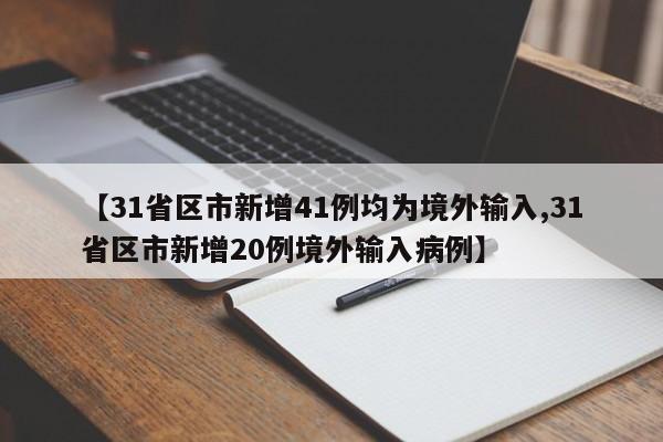 【31省区市新增41例均为境外输入,31省区市新增20例境外输入病例】