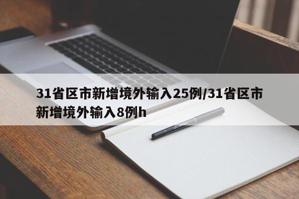 31省区市新增境外输入25例/31省区市新增境外输入8例h