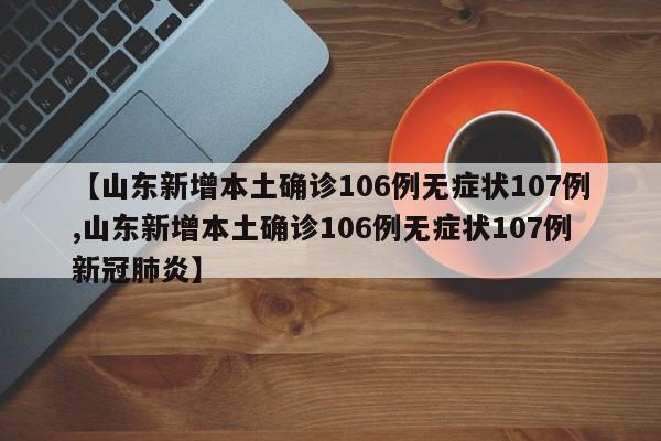 【山东新增本土确诊106例无症状107例,山东新增本土确诊106例无症状107例新冠肺炎】