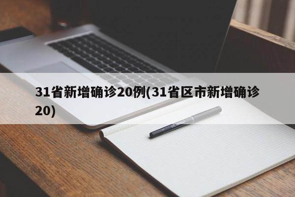 31省新增确诊20例(31省区市新增确诊20)