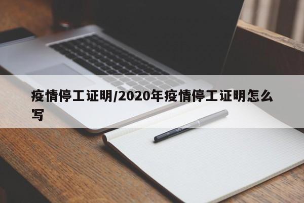 疫情停工证明/2020年疫情停工证明怎么写