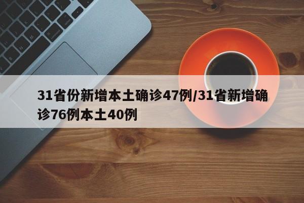 31省份新增本土确诊47例/31省新增确诊76例本土40例