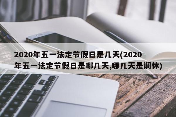 2020年五一法定节假日是几天(2020年五一法定节假日是哪几天,哪几天是调休)