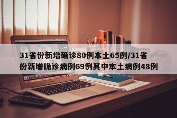 31省份新增确诊80例本土65例/31省份新增确诊病例69例其中本土病例48例