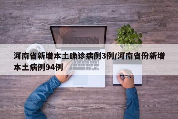 河南省新增本土确诊病例3例/河南省份新增本土病例94例