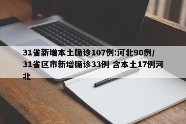 31省新增本土确诊107例:河北90例/31省区市新增确诊33例 含本土17例河北